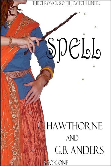 Spell (The Chronicles of the Witch Hunter, Book 1) - C. Hawthorne - G.B. Anders
