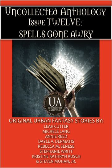 Spells Gone Awry: A Collected Uncollected Anthology - Annie Reed - Dayle A. Dermatis - Kristine Kathryn Rusch - Leah Cutter - Michele Lang - Rebecca M. Senese - Stephanie Writt - Jr. Steven Mohan
