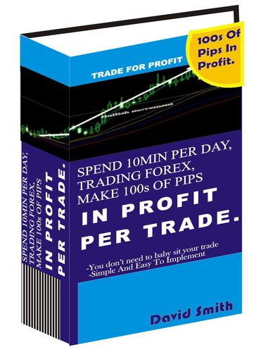 Spend 10 Minutes per day Trading Forex, Make 100s of Pips of Profit per Trade - David Smith