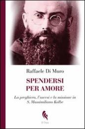 Spendersi per amore. La preghiera, l ascesi e la missione in san Massimiliano Kolbe