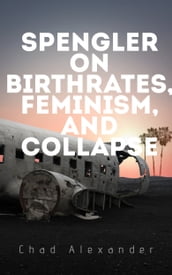 Spengler On Birthrates, Feminism, And Collapse
