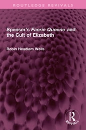 Spenser s Faerie Queene and the Cult of Elizabeth