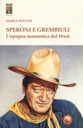 Speroni e grembiuli. L epopea massonica del West