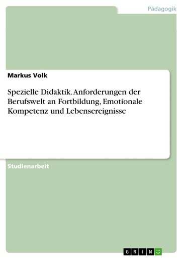 Spezielle Didaktik. Anforderungen der Berufswelt an Fortbildung, Emotionale Kompetenz und Lebensereignisse - Markus Volk