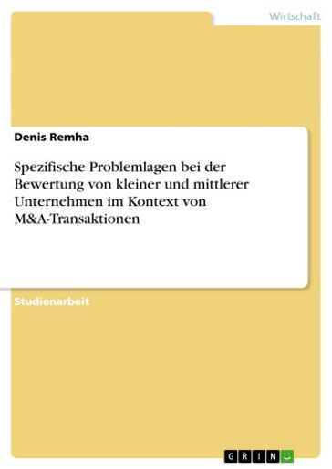 Spezifische Problemlagen bei der Bewertung von kleiner und mittlerer Unternehmen im Kontext von M&A-Transaktionen - Denis Remha