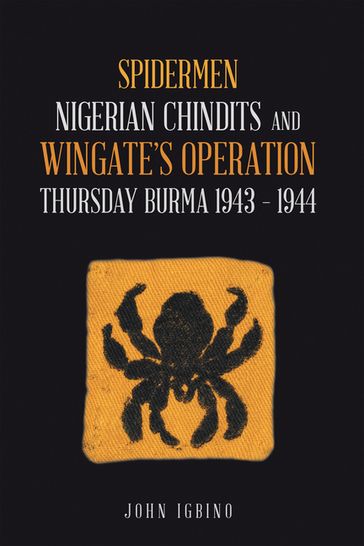 Spidermen: Nigerian Chindits and Wingate's Operation Thursday Burma 1943  1944 - John Igbino