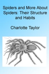 Spiders and More About Spiders: Their Structure and Habits , Illustrated