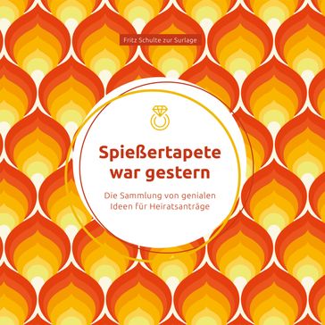 Spießertapete war gestern: Die Sammlung von genialen Ideen für Heiratsanträge - Fritz Schulte zur Surlage