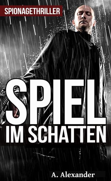 Spiel im Schatten: Spionagethriller - A. Alexander