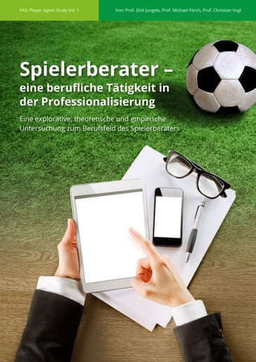 Spielerberater  eine berufliche Tätigkeit in der Professionalisierung - Prof. Dirk Jungels - Prof. Christian Vogt - Prof. Michael Forch