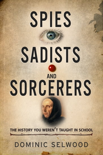 Spies, Sadists and Sorcerers - Dominic Selwood