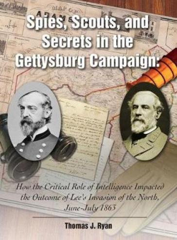 Spies, Scouts, and Secrets in the Gettysburg Campaign - Thomas Ryan