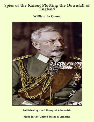 Spies of the Kaiser: Plotting the Downfall of England - William Le Queux