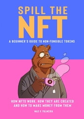 Spill the NFT - a Beginner s Guide to Non-Fungible Tokens