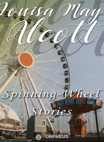 Spinning-Wheel Stories - Louisa May Alcott