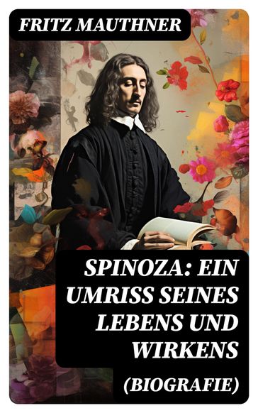 Spinoza: Ein Umriss seines Lebens und Wirkens (Biografie) - Fritz Mauthner