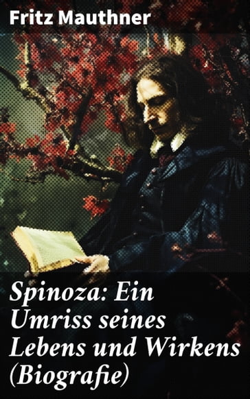 Spinoza: Ein Umriss seines Lebens und Wirkens (Biografie) - Fritz Mauthner
