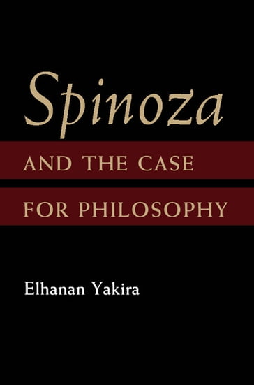 Spinoza and the Case for Philosophy - Elhanan Yakira