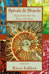 Spirals & Shards: Pagan Poetry from the Back of the Heart