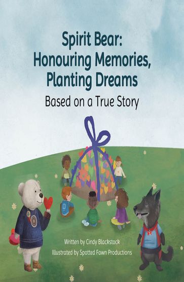 Spirit Bear: Honouring Memories, Planting Dreams - Cindy Blackstock