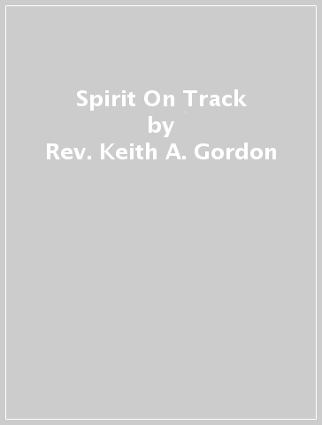 Spirit On Track - Rev. Keith A. Gordon