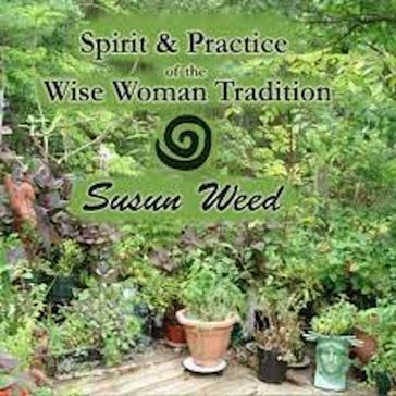 Spirit & Practice of the Wise Woman Tradition with Susun Weed - SUSUN WEED