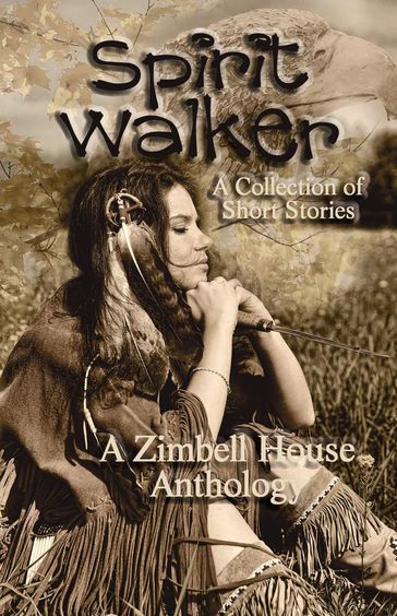 Spirit Walker: A Collection of Short Stories - Zimbell House Publishing - Steven Carr - Max Carrey - Scott Chaddon - Dawn DeBraal - E. W. Farnsworth - David Massey - Tom Munroe - Bob Price