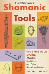 A Spirit Walker s Guide to Shamanic Tools