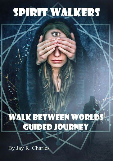 Spirit Walkers: Walk Between Worlds Guided Journey - Jay R. Charles
