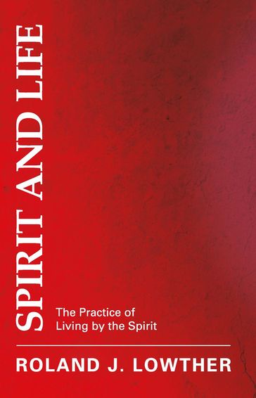 Spirit and Life - Roland J Lowther