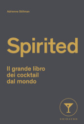 Spirited. Il grande libro dei cocktail dal mondo