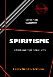 Spiritisme. Comédie Dramatique en trois actes [édition intégrale revue et mise à jour]