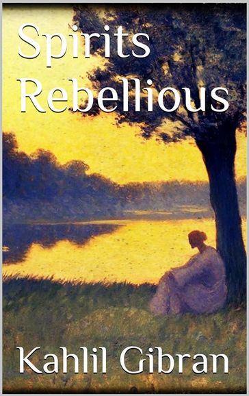 Spirits Rebellious - Kahlil Gibran