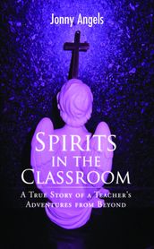 Spirits In The Classroom - A True Story Of A Teacher s Adventures From Beyond