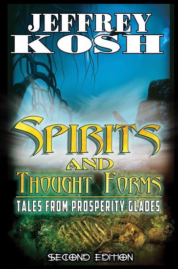 Spirits and Thought Forms: Tales from Prosperity Glades - Jeffrey Kosh