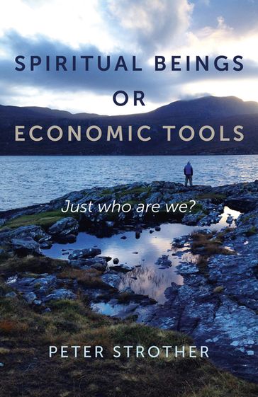 Spiritual Beings or Economic Tools - Peter Strother