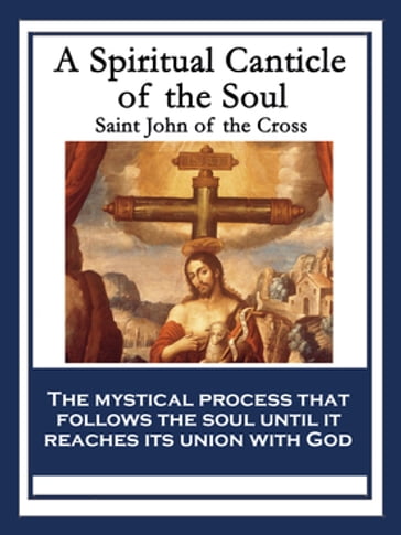 A Spiritual Canticle of the Soul and the Bridegroom Christ - Saint John of the Cross
