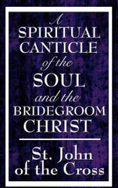 A Spiritual Canticle of the Soul and the Bridegroom Christ