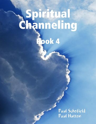 Spiritual Channeling Book 4 - Paul Hutton - Paul Schofield