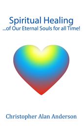 Spiritual Healing ...of Our Eternal Souls for all Time!