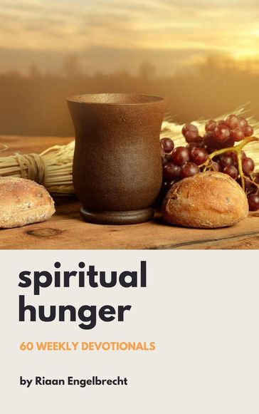 Spiritual Hunger: 60 Weekly Devotionals - Riaan Engelbrecht