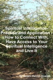 Spiritual Intelligence: Practice and Application  How to Connect With, Have Access to Your Spiritual Intelligence and Live It