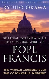 Spiritual Interview with the Guardian Spirit of Pope Francis