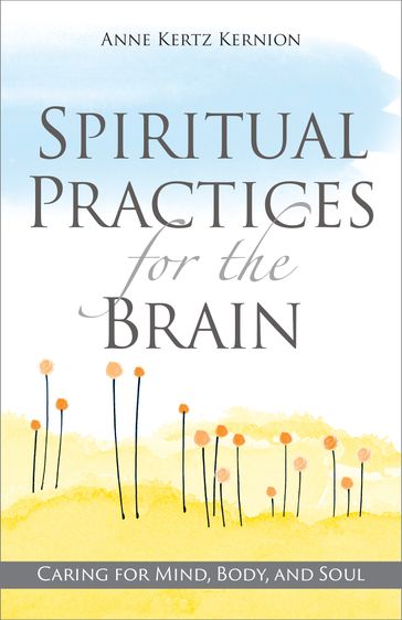 Spiritual Practices for the Brain - Anne Kertz Kernion