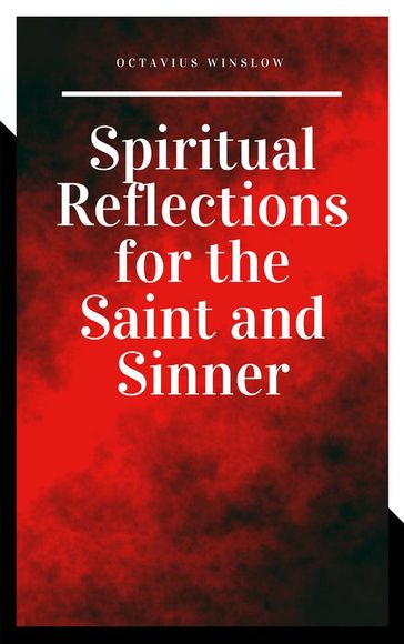 Spiritual Reflections for the Saint and Sinner - Octavius Winslow