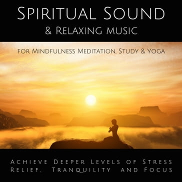 Spiritual Sound & Relaxing Music for Mindfulness Meditation, Study & Yoga - Yella A. Deeken