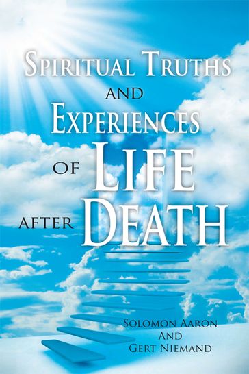 Spiritual Truths and Experiences of Life After Death - Gert Niemand