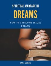 Spiritual Warfare in Dreams: How to Overcome Sexual Dreams
