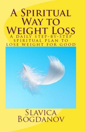 A Spiritual Way to Weight Loss: A daily planner for step-by-step spiritual plan to losing weight for good - Slavica Bogdanov