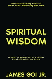 Spiritual Wisdom: Insights to Awaken You to a Deeper Level of Reality and Being